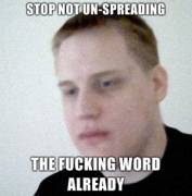 STOP-NOT-UN-SPREADING-THE-FUCKING-WORD-ALREADY.jpg STOP-NOT-UN-SPREADING-THE-FUCKING-WORD-ALREADY.jpg