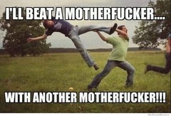 beat-a-motherfucker-with-another-motherfucker.jpg