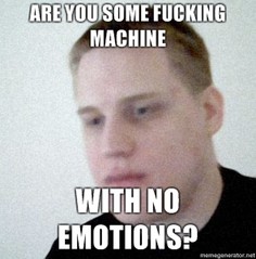 Are-you-some-fucking-machine-With-no-emotions.jpg