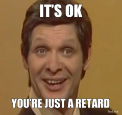its-ok-yougshfshdhdvre-just-a-retard.png