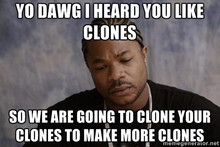 Clone yo dawg i heard you like clon.jpg