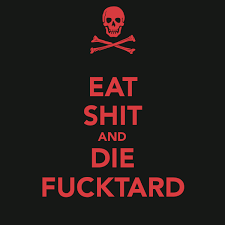 Eat Shit and Die Fucktard.png