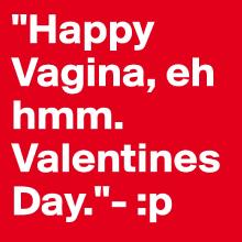 Happy-Vagina-eh-hmm-Valentines-Day-.jpg