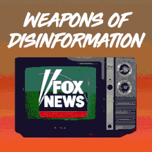 Weapons of disinformation Fox etc.gif
