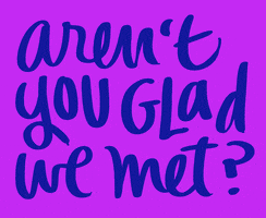 Glad arent you glad we met 200.gif
