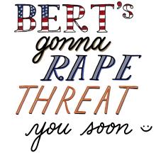 BERTS GOING TO RAPE THREAT YOU AGAI.jpg