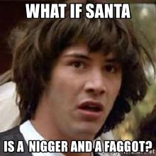 what-if-santa-is-a-nigger-and-a-fag.jpg